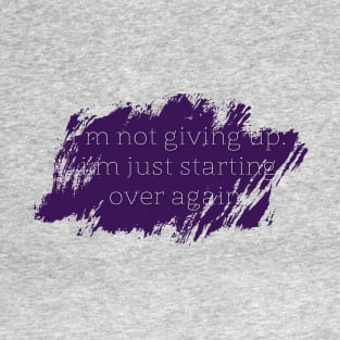 Not Giving Up, Just Starting Again T-Shirt